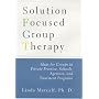 Solution Focused Group Therapy: Ideas for Groups in Private Practice, Schools, Agencies, and Treatment Programs