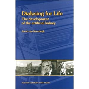 Dialysing for Life: The Development of the Artificial Kidney by J. van Noordwijk