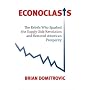 Econoclasts: The Rebels Who Sparked the Supply-Side Revolution and Restored American Prosperity (Culture of Enterprise Series)