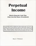 Perpetual Income: How-to Generate Cash Flow from Low-End House Investments