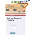 Automating with SIMATIC: Integrating Automation with SIMATIC S7-300/400, Controllers, Software, Programming, Data Communication, Operator Control, and Process Monitoring