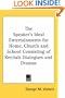 The Speaker's Ideal Entertainments for Home, Church and School Consisting of Recitals Dialogues and Dramas