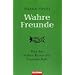 Wahre Freunde: Von der hohen Kunst der Freundschaft