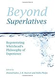 Beyond superlatives : regenerating Whitehead's philosophy of experience