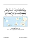 The 2006-2011 World Outlook for Horizontal and Parallel Bars, Balance Beams, Trampolines, Wrestling and Other Gymnasium Mats, and Gymnasium and Gymnastic Apparatus and Equipment