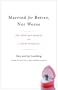 Married for Better, Not Worse: The Fourteen Secrets to a Happy Marriage