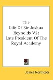The Life Of Sir Joshua Reynolds V2: Late President Of The Royal Academy