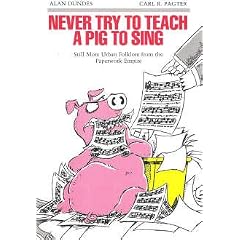 Never Try to Teach a Pig to Sing: Still More Urban Folklore from the Paperwork Empire (Humor in Life and Letters)