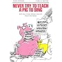 Never Try to Teach a Pig to Sing: Still More Urban Folklore from the Paperwork Empire (Humor in Life and Letters)