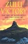 Zulu Victory: The Epic of Isandlwana and the Cover-up