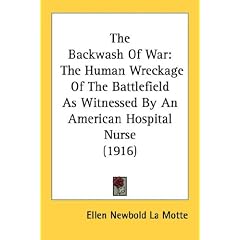 The Backwash of War: The Human Wreckage of the Battlefield as Witnessed by an American Hospital Nurse (1916)