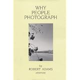 Robert Adams: Why People Photograph: Selected Essays and Reviews ~ Robert Adams
