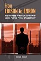 From Edison to Enron: The Business of Power and What It Means for the Future of Electricity