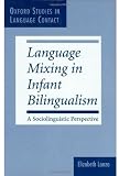 Language Mixing in Infant Bilingualism: A Sociolinguistic Perspective (Oxford Studies in Language Contact)