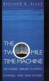 The Two-Mile Time Machine: Ice Cores, Abrupt Climate Change, and Our Future: Ice Cores, Abrupt Climate Change and Our Future