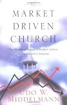 The Market-Driven Church: The Worldly Influence of Modern Culture on the Church in America