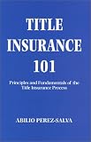 Title Insurance 101: Principles and Fundamentals of the Title Insurance Process