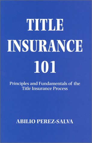 title insurance 101 principles and fundamentals of the title insurance process