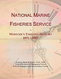 National Marine Fisheries Service: Webster's Timeline History, 1871 - 2007