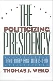 The Politicizing Presidency (Studies in Government and Public Policy)