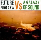 Revue Future Pilot A.K.A.  / Future Pilot A.K.A. Vs. a Galaxy of Sound