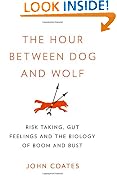 The Hour Between Dog and Wolf: Risk Taking, Gut Feelings and the Biology of Boom and Bust
