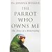 THE PARROT WHO OWNS ME: THE STORY OF A RELATIONSHIP
