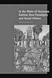 In the Wake of Hurricane Katrina: New Paradigms and Social Visions (A Special Issue of American Quarterly)