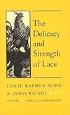 The Delicacy and Strength of Lace: Letters Between Leslie Marmon Silko & James Wright