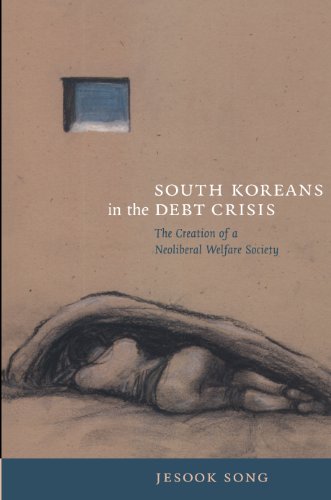South Koreans in the Debt Crisis: The Creation of a Neoliberal Welfare Society (Asia-Pacific: Culture, Politics, and Society)