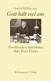 Gott h�lt viel aus - Zweihundert Anekdoten �ber Peter Hacks - Andr� M�ller sen.