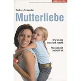 Mutterliebe: Warum sie uns stark macht. Weshalb sie bedroht istvon "Barbara Schweder"