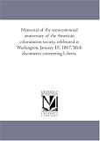 Memorial of the semicentennial anniversary of the American colonization society, celebrated at Washington, January 15, 1867. With documents concerning Liberia.