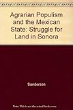 Agrarian populism and the Mexican state : the struggle for land in Sonora