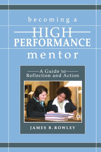Becoming a High-Performance Mentor: A Guide to Reflection and Action, by James B Rowley Becoming a High-Performance Mentor: A Guide to Reflection and Action, by James B Rowley