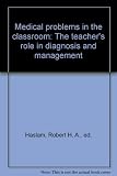 Medical problems in the classroom : the teacher's role in diagnosis and management