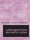 Lebensgeschichte des Martin Luther - Schröckh, Johann Matthias