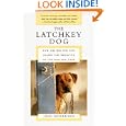 The Latchkey Dog: How the Way You Live Shapes the Behavior of the Dog You Love