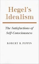 Hegel's Idealism: The Satisfactions of Self-Consciousness