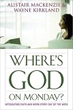 Where`s God on Monday?: Integrating Faith and Work Every Day of the Week