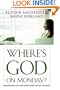 Where's God on Monday?: Integrating Faith and Work Every Day of the Week