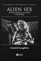 Alien Sex: The Body and Desire in Cinema and Theology (Challenges in Contemporary Theology)
