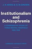Institutionalism and schizophrenia : a comparative study of three mental hospitals, 1960-1968