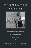 Tormented Voices: Power, Crisis, and Humanity in Rural Catalonia, 1140-1200