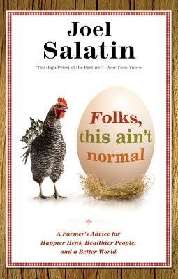 [Folks, This Ain't Normal: A Farmer's Advice for Happier Hens, Healthier People, and a Better World] (By: Joel Salatin) [published: October, 2012]