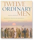 Twelve Ordinary Men: How the Master Shaped His Disciples for Greatness, and What He Wants to Do with You MacArthur, John