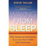 Waking From Sleep: Why Awakening Experiences Occur and How to Make Them Permanentby Steve Taylor