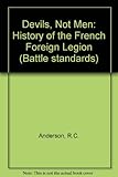 Devils, not men : the history of the French Foreign Legion