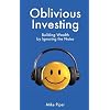 Oblivious Investing: Building Wealth by Ignoring the Noise