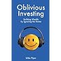 Oblivious Investing: Building Wealth by Ignoring the Noise